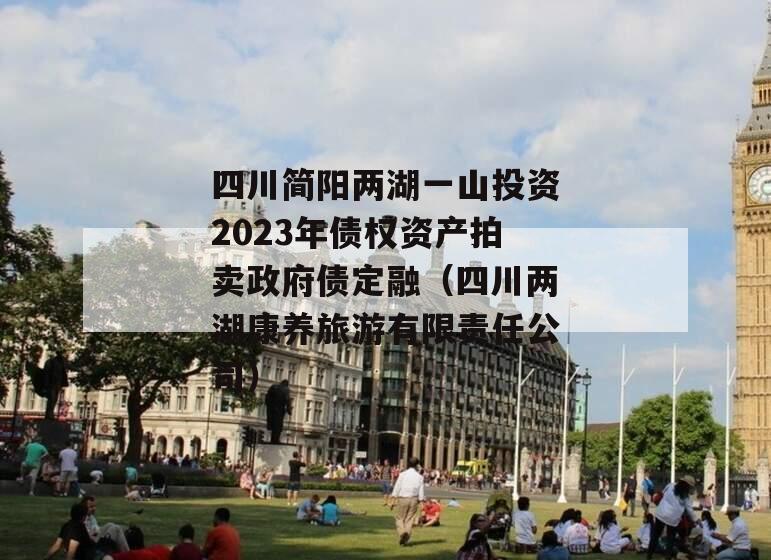 四川简阳两湖一山投资2023年债权资产拍卖政府债定融（四川两湖康养旅游有限责任公司）