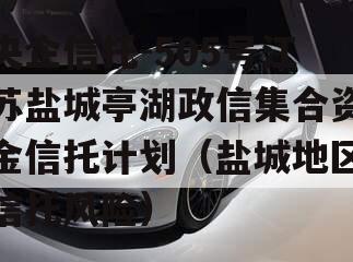 央企信托-505号江苏盐城亭湖政信集合资金信托计划（盐城地区信托风险）