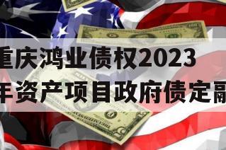 重庆鸿业债权2023年资产项目政府债定融
