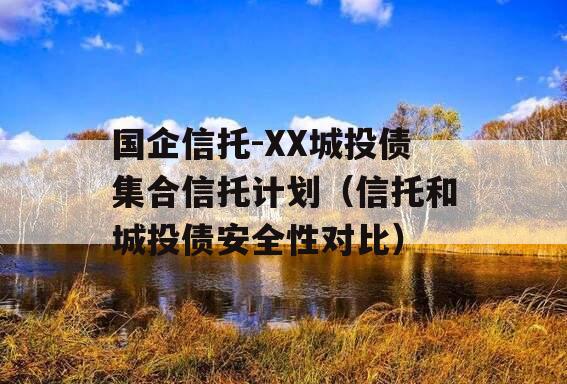国企信托-XX城投债集合信托计划（信托和城投债安全性对比）
