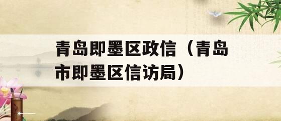 青岛即墨区政信（青岛市即墨区信访局）