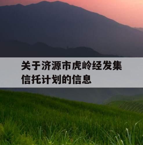 关于济源市虎岭经发集信托计划的信息