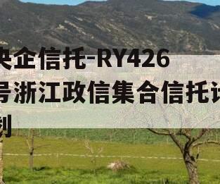 央企信托-RY426号浙江政信集合信托计划
