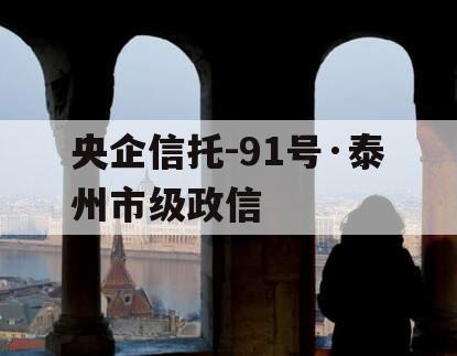 央企信托-91号·泰州市级政信