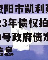 关于资阳市凯利建设投资2023年债权拍卖01-10号政府债定融的信息
