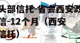 头部信托-省会西安政信-12个月（西安 信托）