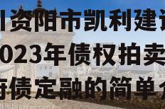 四川资阳市凯利建设投资2023年债权拍卖政府债定融的简单介绍