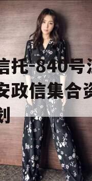 央企信托-840号江苏淮安政信集合资金信托计划