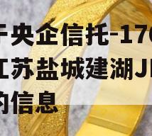 关于央企信托-170号江苏盐城建湖JH政信的信息
