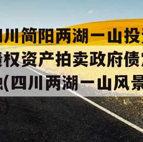 四川简阳两湖一山投资债权资产拍卖政府债定融(四川两湖一山风景区)