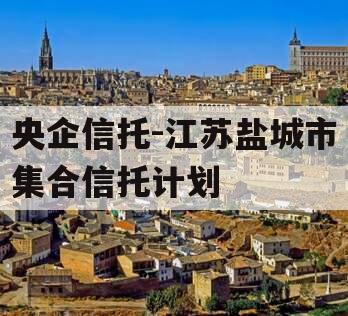 央企信托-江苏盐城市集合信托计划