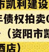 资阳市凯利建设投资2023年债权拍卖01-10号（资阳市凯里亚德酒店）