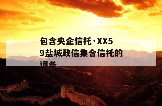 包含央企信托·XX59盐城政信集合信托的词条