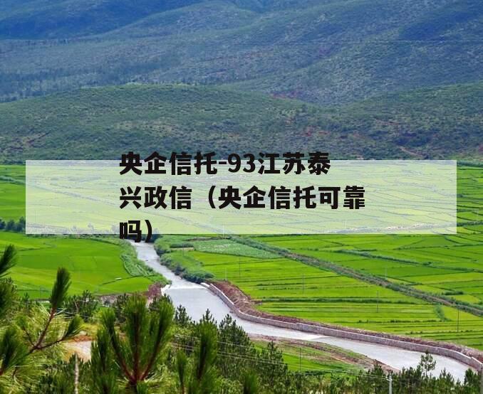 央企信托-93江苏泰兴政信（央企信托可靠吗）