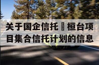 关于国企信托•桓台项目集合信托计划的信息