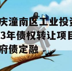 重庆潼南区工业投资2023年债权转让项目政府债定融