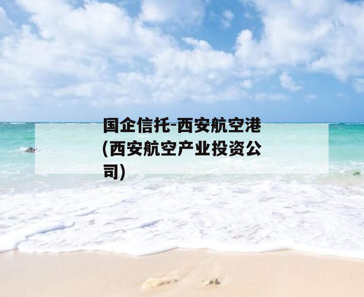国企信托-西安航空港(西安航空产业投资公司)