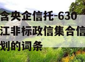包含央企信托-630浙江非标政信集合信托计划的词条