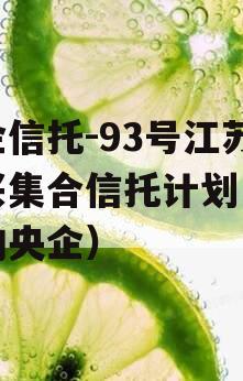 央企信托-93号江苏泰兴集合信托计划（泰兴的央企）