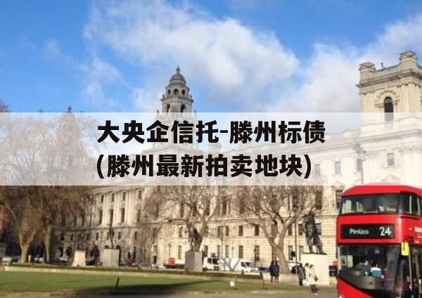 大央企信托-滕州标债(滕州最新拍卖地块)