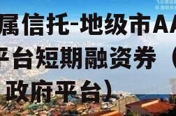 省属信托-地级市AA+平台短期融资券（信托 政府平台）