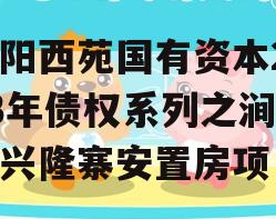 洛阳西苑国有资本2023年债权系列之涧西区兴隆寨安置房项目