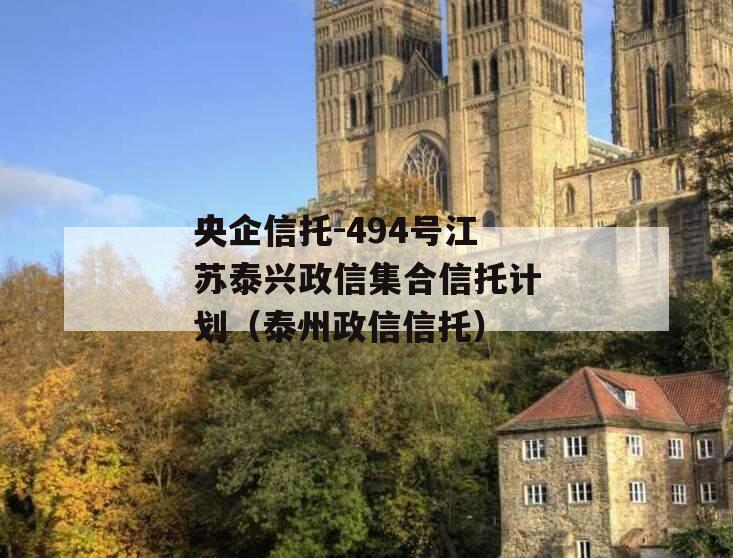 央企信托-494号江苏泰兴政信集合信托计划（泰州政信信托）