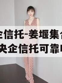 央企信托-姜堰集合信托(央企信托可靠吗)