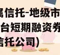 省属信托-地级市AA+平台短期融资券(地方信托公司)