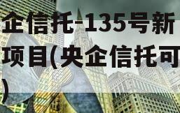 央企信托-135号新沂项目(央企信托可靠吗)