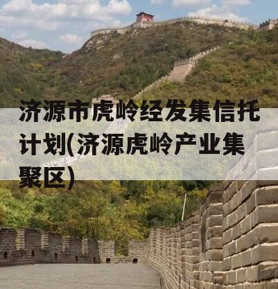 济源市虎岭经发集信托计划(济源虎岭产业集聚区)