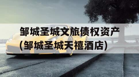 邹城圣城文旅债权资产(邹城圣城天禧酒店)