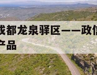 成都龙泉驿区——政信产品