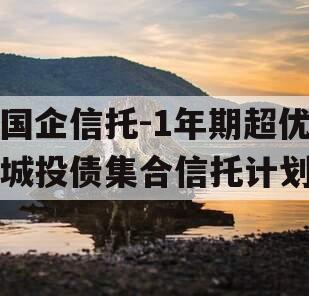 国企信托-1年期超优城投债集合信托计划