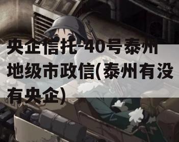 央企信托-40号泰州地级市政信(泰州有没有央企)