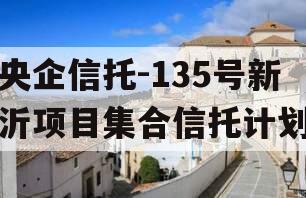 央企信托-135号新沂项目集合信托计划