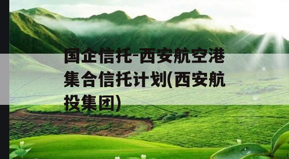 国企信托-西安航空港集合信托计划(西安航投集团)
