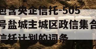 包含央企信托-505号盐城主城区政信集合信托计划的词条