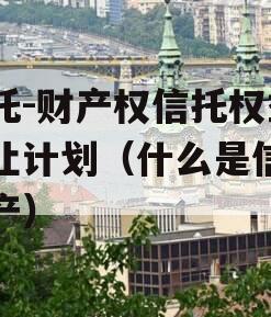 信托-财产权信托权益转让计划（什么是信托财产）