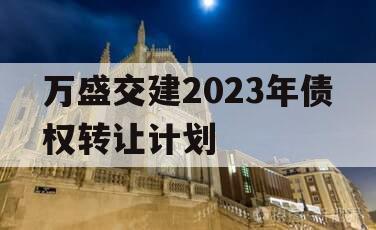 万盛交建2023年债权转让计划
