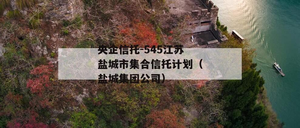 央企信托-545江苏盐城市集合信托计划（盐城集团公司）
