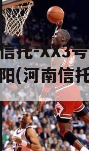 央企信托-XX3号河南南阳(河南信托有哪些)