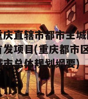 重庆直辖市都市主城区首发项目(重庆都市区城市总体规划纲要)