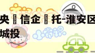 央‮信企‬托-淮安区城投