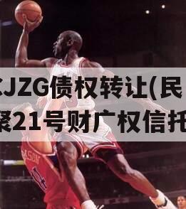 CJZG债权转让(民聚21号财广权信托)