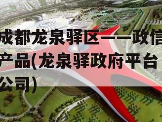 成都龙泉驿区——政信产品(龙泉驿政府平台公司)