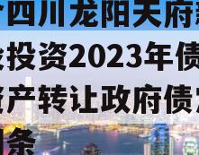 包含四川龙阳天府新区建设投资2023年债权资产转让政府债定融的词条