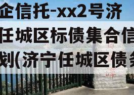 央企信托-xx2号济宁任城区标债集合信托计划(济宁任城区债务)