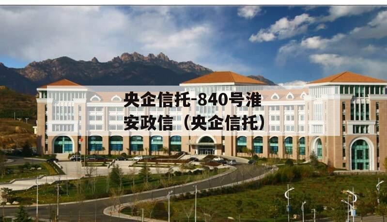 央企信托-840号淮安政信（央企信托）
