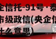 央企信托-91号·泰州市级政信(央企信托是什么意思)